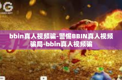 bbin真人视频骗-警惕BBIN真人视频骗局-bbin真人视频骗