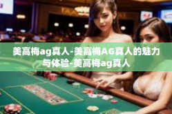美高梅ag真人-美高梅AG真人的魅力与体验-美高梅ag真人