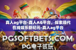 真人ag平台-真人AG平台，探索现代在线娱乐新纪元-真人ag平台