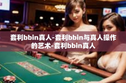 套利bbin真人-套利bbin与真人操作的艺术-套利bbin真人