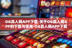 OG真人网APP下载-关于OG真人网APP的下载与使用-OG真人网APP下载