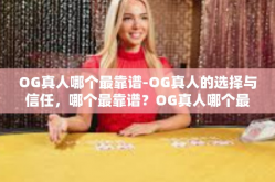 OG真人哪个最靠谱-OG真人的选择与信任，哪个最靠谱？OG真人哪个最靠谱