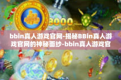 bbin真人游戏官网-揭秘BBin真人游戏官网的神秘面纱-bbin真人游戏官网