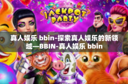 真人娱乐 bbin-探索真人娱乐的新领域—BBIN-真人娱乐 bbin