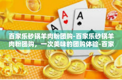 百家乐砂锅羊肉粉团购-百家乐砂锅羊肉粉团购，一次美味的团购体验-百家乐砂锅羊肉粉团购