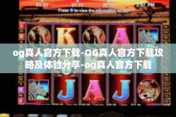 og真人官方下载-OG真人官方下载攻略及体验分享-og真人官方下载