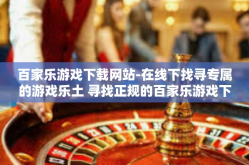 百家乐游戏下载网站-在线下找寻专属的游戏乐土 寻找正规的百家乐游戏下载网站-百家乐游戏下载网站