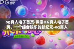 og真人电子首页-探索OG真人电子首页，一个综合娱乐的新纪元-og真人电子首页