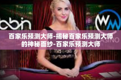百家乐预测大师-揭秘百家乐预测大师的神秘面纱-百家乐预测大师