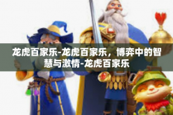 龙虎百家乐-龙虎百家乐，博弈中的智慧与激情-龙虎百家乐