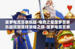 菠萝电竞百家乐版-电竞之星菠萝百家乐版绽放竞技荣耀之路-菠萝电竞百家乐版