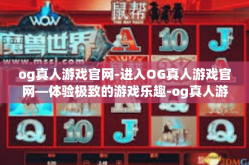 og真人游戏官网-进入OG真人游戏官网—体验极致的游戏乐趣-og真人游戏官网