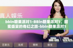 bbin糖果派对1-BBin糖果派对1，甜蜜盛宴的奇幻之旅-bbin糖果派对1