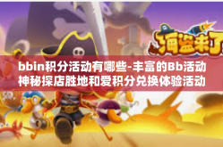 bbin积分活动有哪些-丰富的Bb活动神秘探店胜地和爱积分兑换体验活动揭晓-bbin积分活动有哪些