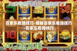 百家乐看路技巧-揭秘百家乐看路技巧-百家乐看路技巧
