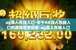 ag真人在线入口-关于AG真人在线入口的游戏世界探索-ag真人在线入口
