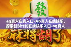 ag真人在线入口-AG真人在线娱乐，探索新时代的在线娱乐入口-ag真人在线入口