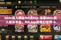 bbin真人网址f68点top-探索bbin真人娱乐平台，f68.top的奇幻世界-bbin真人网址f68点top
