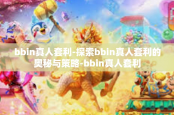 bbin真人套利-探索bbin真人套利的奥秘与策略-bbin真人套利