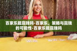 百家乐能赢钱吗-百家乐，策略与赢钱的可能性-百家乐能赢钱吗