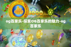 og百家乐-探索OG百家乐的魅力-og百家乐