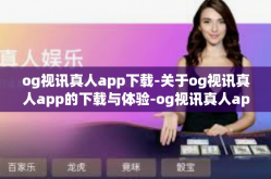 og视讯真人app下载-关于og视讯真人app的下载与体验-og视讯真人app下载