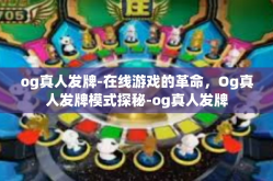 og真人发牌-在线游戏的革命，Og真人发牌模式探秘-og真人发牌