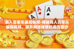 真人百家乐骗局视频-揭秘真人百家乐骗局视频，揭开网络赌博的虚伪面纱-真人百家乐骗局视频