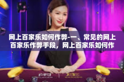 网上百家乐如何作弊-一、常见的网上百家乐作弊手段，网上百家乐如何作弊