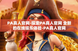 PA真人官网-探索PA真人官网 全新的在线娱乐体验-PA真人官网