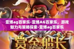 亚博ag百家乐-亚博AG百家乐，游戏魅力与策略探索-亚博ag百家乐