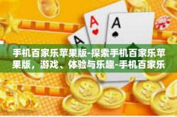 手机百家乐苹果版-探索手机百家乐苹果版，游戏、体验与乐趣-手机百家乐苹果版
