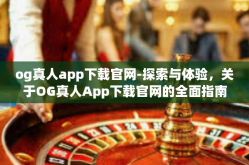og真人app下载官网-探索与体验，关于OG真人App下载官网的全面指南-og真人app下载官网