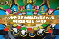 PA电子-探索未来技术的前沿 PA电子的应用与挑战-PA电子