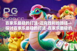 百家乐最稳的打法-迈向胜利的路径—探讨百家乐最稳的打法-百家乐最稳的打法
