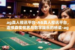 ag真人视讯平台-AG真人视讯平台，连接真实世界与数字娱乐的桥梁-ag真人视讯平台
