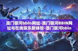 澳门银河bbin网址-澳门银河BBIN网址与在线娱乐新体验-澳门银河bbin网址
