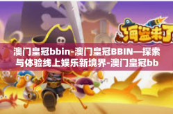 澳门皇冠bbin-澳门皇冠BBIN—探索与体验线上娱乐新境界-澳门皇冠bbin
