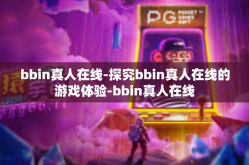 bbin真人在线-探究bbin真人在线的游戏体验-bbin真人在线