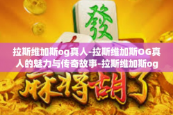 拉斯维加斯og真人-拉斯维加斯OG真人的魅力与传奇故事-拉斯维加斯og真人