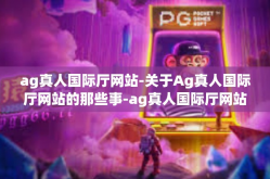 ag真人国际厅网站-关于Ag真人国际厅网站的那些事-ag真人国际厅网站