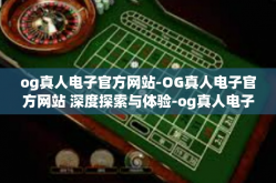 og真人电子官方网站-OG真人电子官方网站 深度探索与体验-og真人电子官方网站
