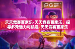 天天竞赛百家乐-天天竞赛百家乐，探寻多元魅力与机遇-天天竞赛百家乐