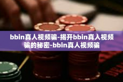bbin真人视频骗-揭开bbin真人视频骗的秘密-bbin真人视频骗