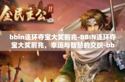 bbin连环夺宝大奖前兆-BBIN连环夺宝大奖前兆，幸运与智慧的交织-bbin连环夺宝大奖前兆