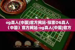 og真人(中国)官方网站-探索OG真人（中国）官方网站-og真人(中国)官方网站