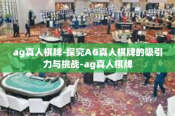ag真人棋牌-探究AG真人棋牌的吸引力与挑战-ag真人棋牌