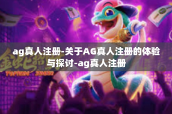 ag真人注册-关于AG真人注册的体验与探讨-ag真人注册
