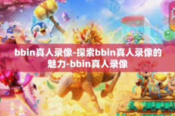 bbin真人录像-探索bbin真人录像的魅力-bbin真人录像