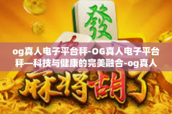 og真人电子平台秤-OG真人电子平台秤—科技与健康的完美融合-og真人电子平台秤